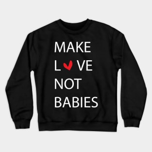 MAKE LOVE NOT BABIES Crewneck Sweatshirt